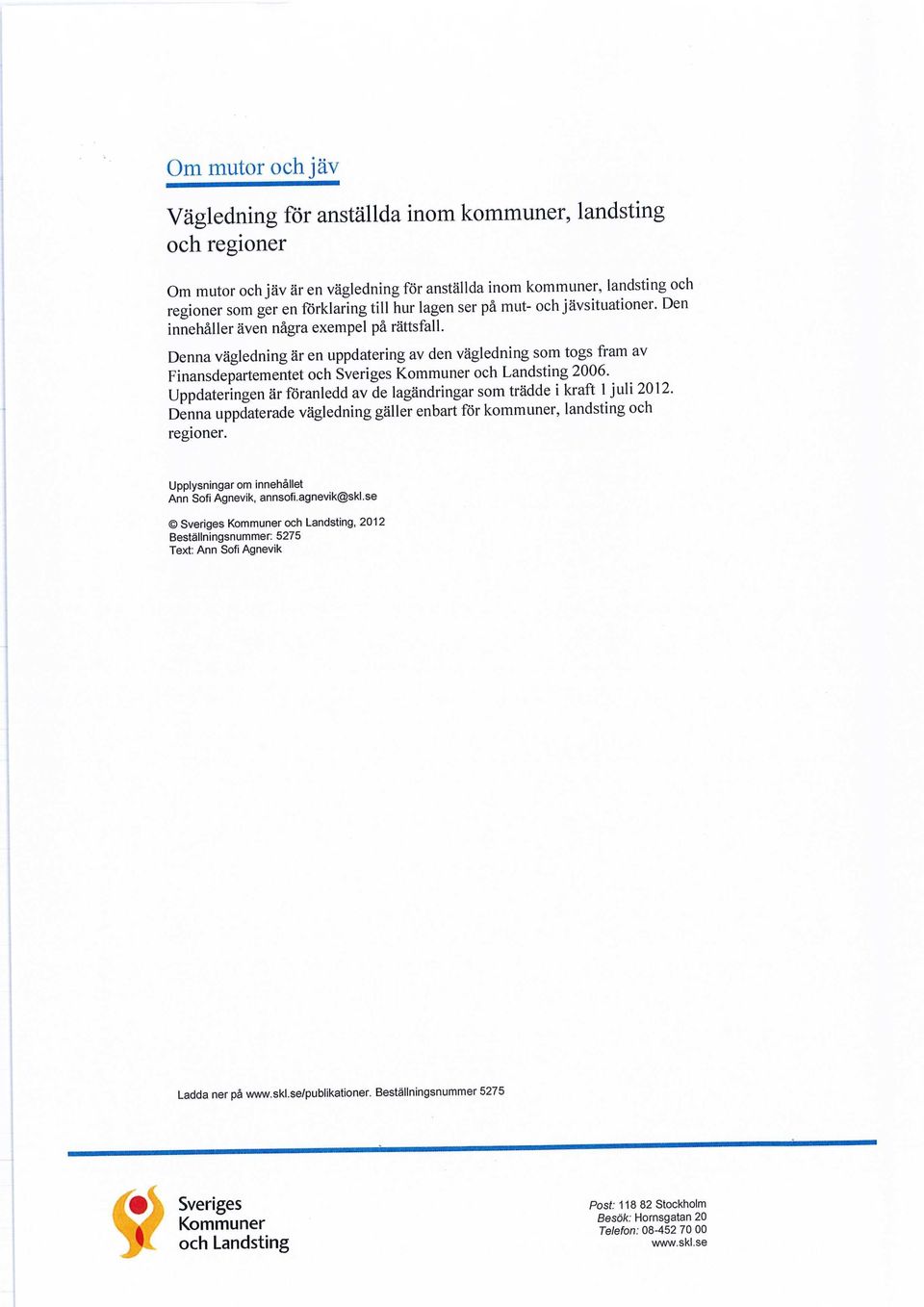 Denna vägledning är en uppdatering av den vägledning som togs fram av Finansdepartementet och Sveriges Kommuner och Landsting 2006.