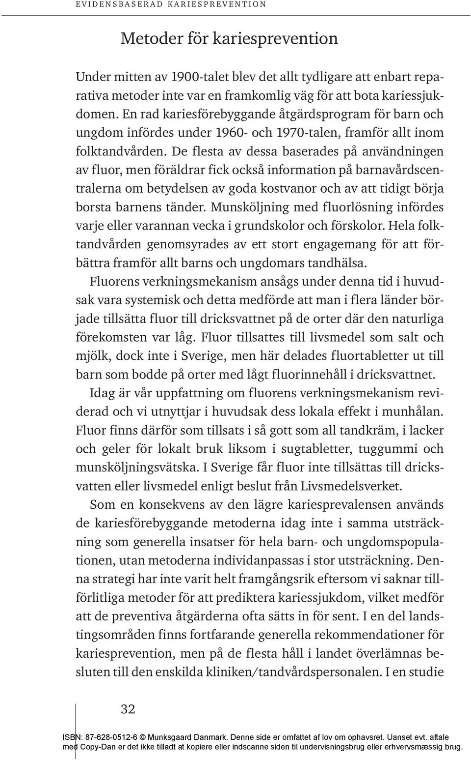 De flesta av dessa baserades på användningen av fluor, men föräldrar fick också information på barnavårdscentralerna om betydelsen av goda kostvanor och av att tidigt börja borsta barnens tänder.