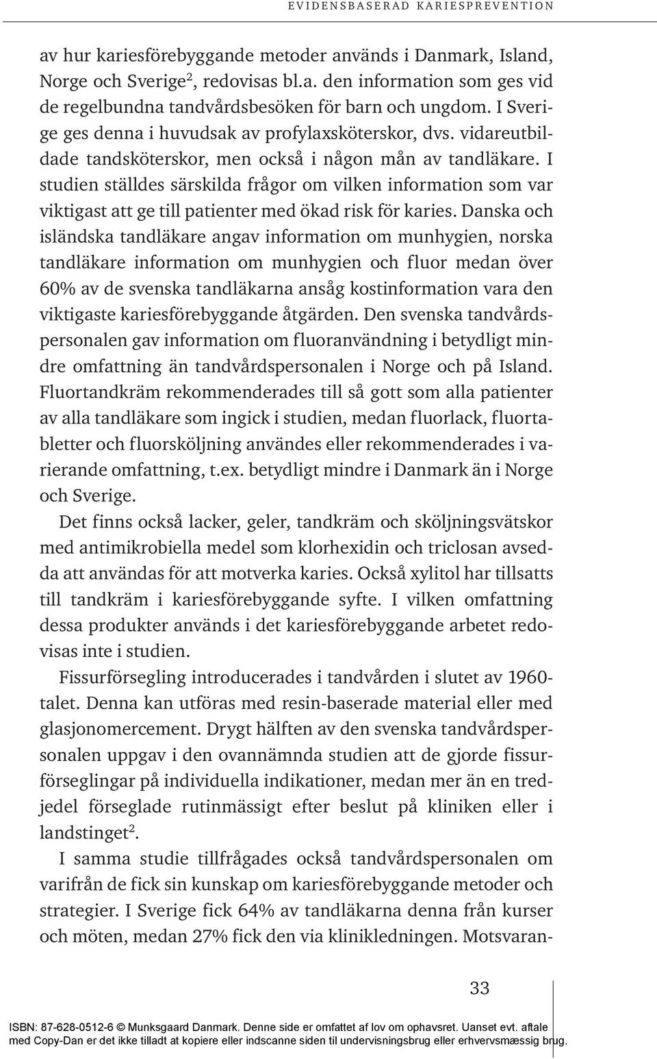 I studien ställdes särskilda frågor om vilken information som var viktigast att ge till patienter med ökad risk för karies.