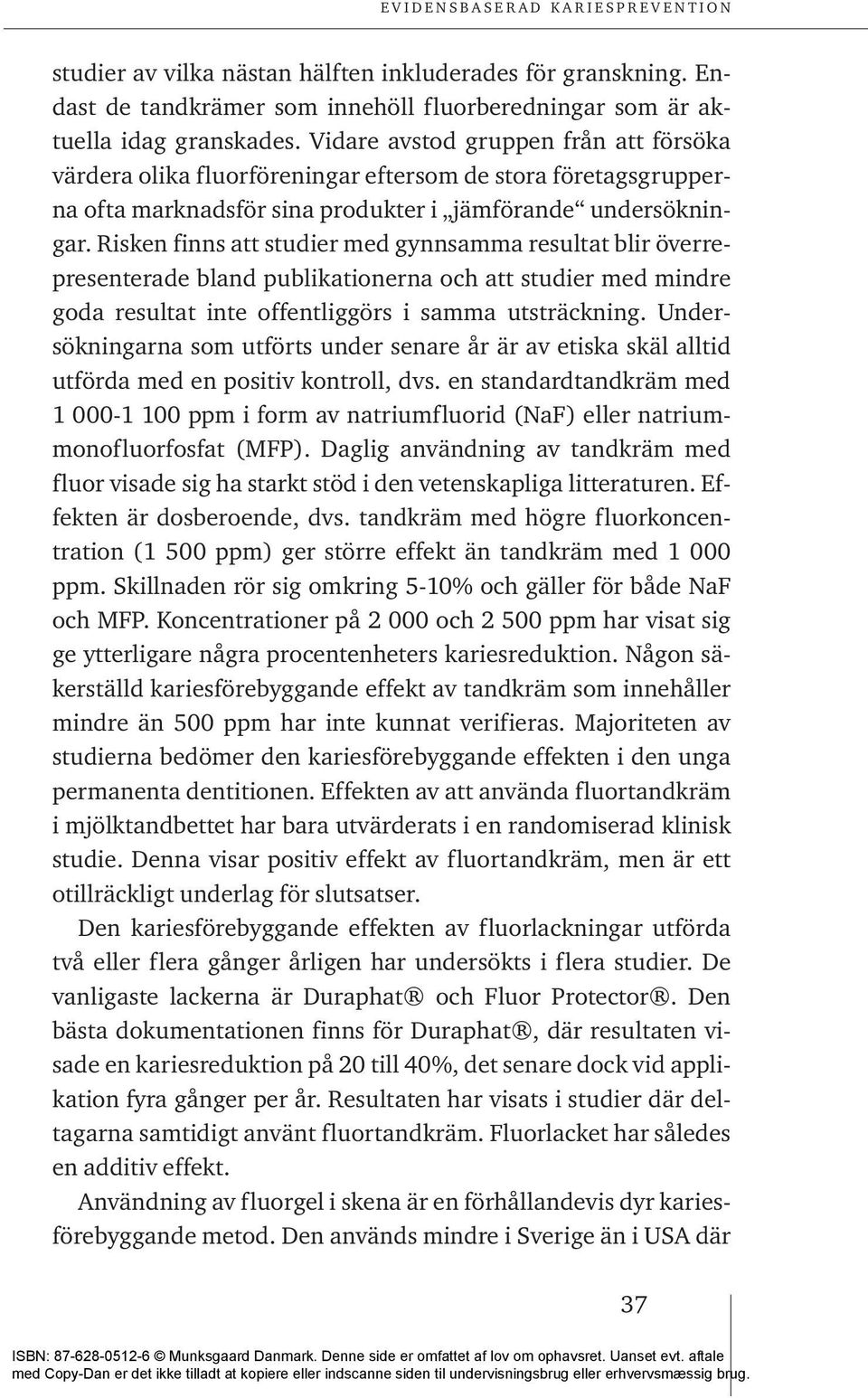 Risken finns att studier med gynnsamma resultat blir överrepresenterade bland publikationerna och att studier med mindre goda resultat inte offentliggörs i samma utsträckning.