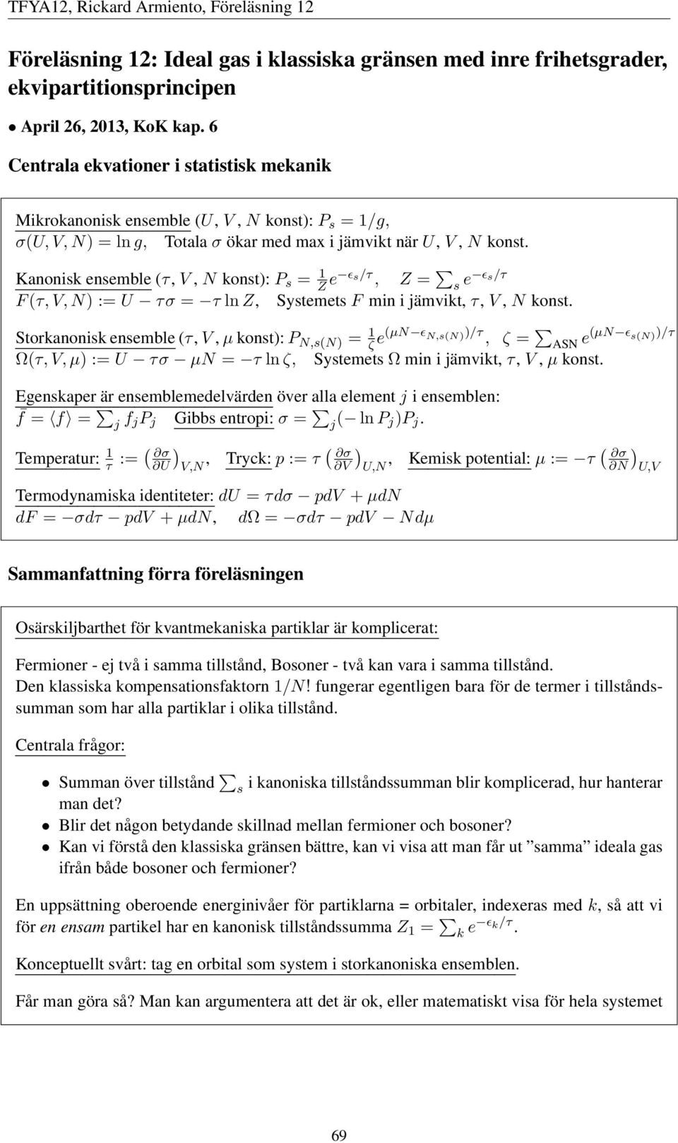 Kanonisk ensemble (τ,, N konst):p s = 1 Z e ǫs/τ, Z = s e ǫs/τ F(τ,,N) := U τσ = τ lnz, SystemetsF min i jämvikt, τ,, N konst.