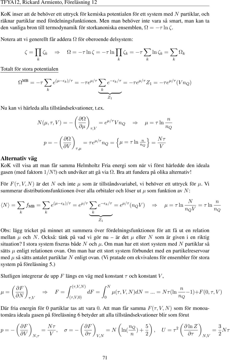 Notera att vi generellt får adderaωför oberoende delsystem: ζ = k ζ k Ω = τ lnζ = τ ln k ζ k = τ k lnζ k = k Ω k Totalt för stora potentialen Ω MB = τ k e (µ ǫk)/τ = τe µ/τ k Z 1 e ǫ k/τ = τe µ/τ Z 1