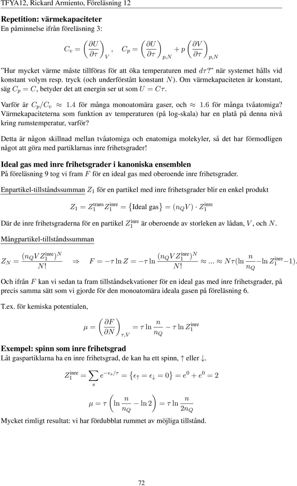 4 för många monoatomära gaser, och 1.6 för många tvåatomiga? ärmekapaciteterna som funktion av temperaturen (på log-skala) har en platå på denna nivå kring rumstemperatur, varför?