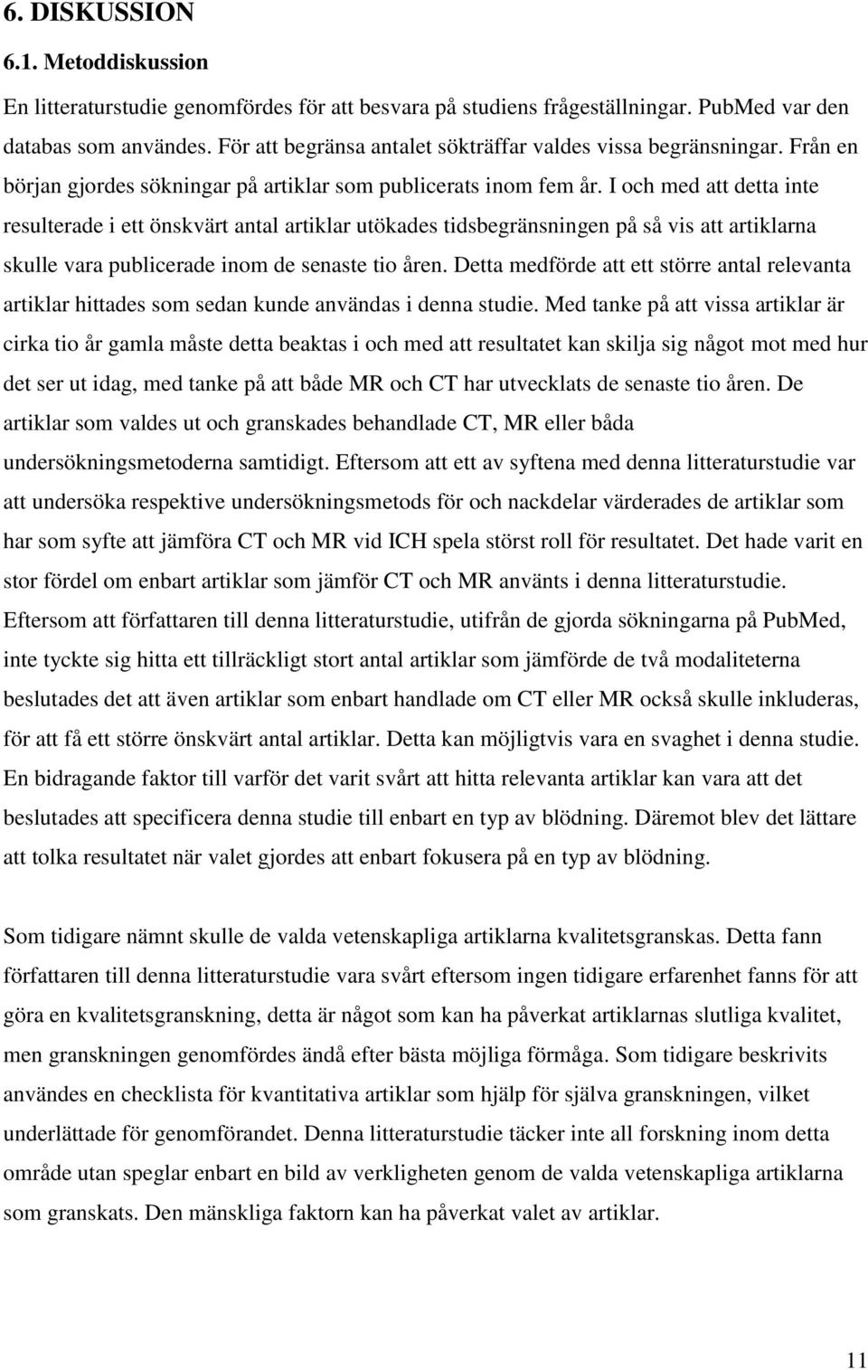I och med att detta inte resulterade i ett önskvärt antal artiklar utökades tidsbegränsningen på så vis att artiklarna skulle vara publicerade inom de senaste tio åren.