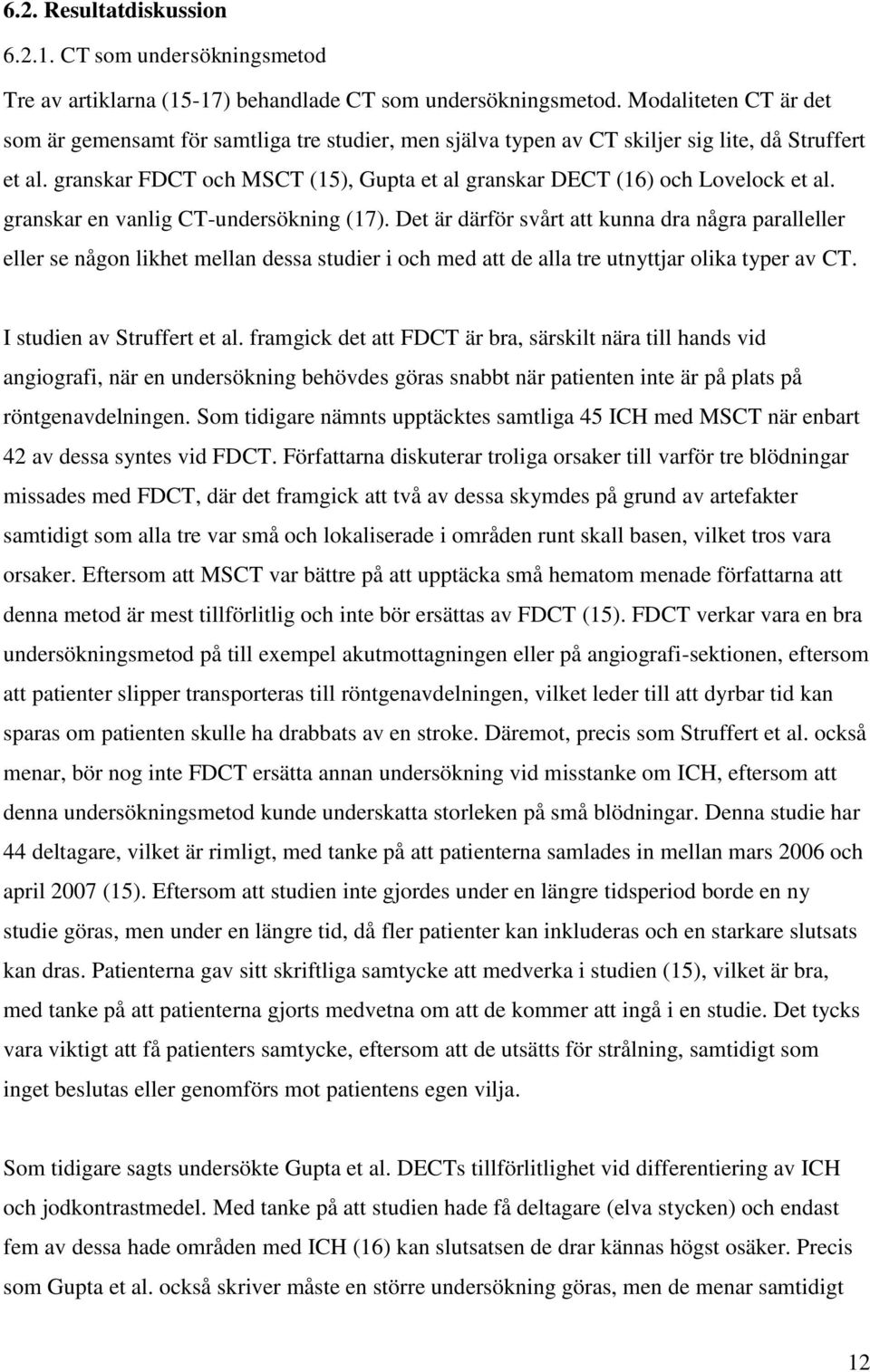 granskar FDCT och MSCT (15), Gupta et al granskar DECT (16) och Lovelock et al. granskar en vanlig CT-undersökning (17).