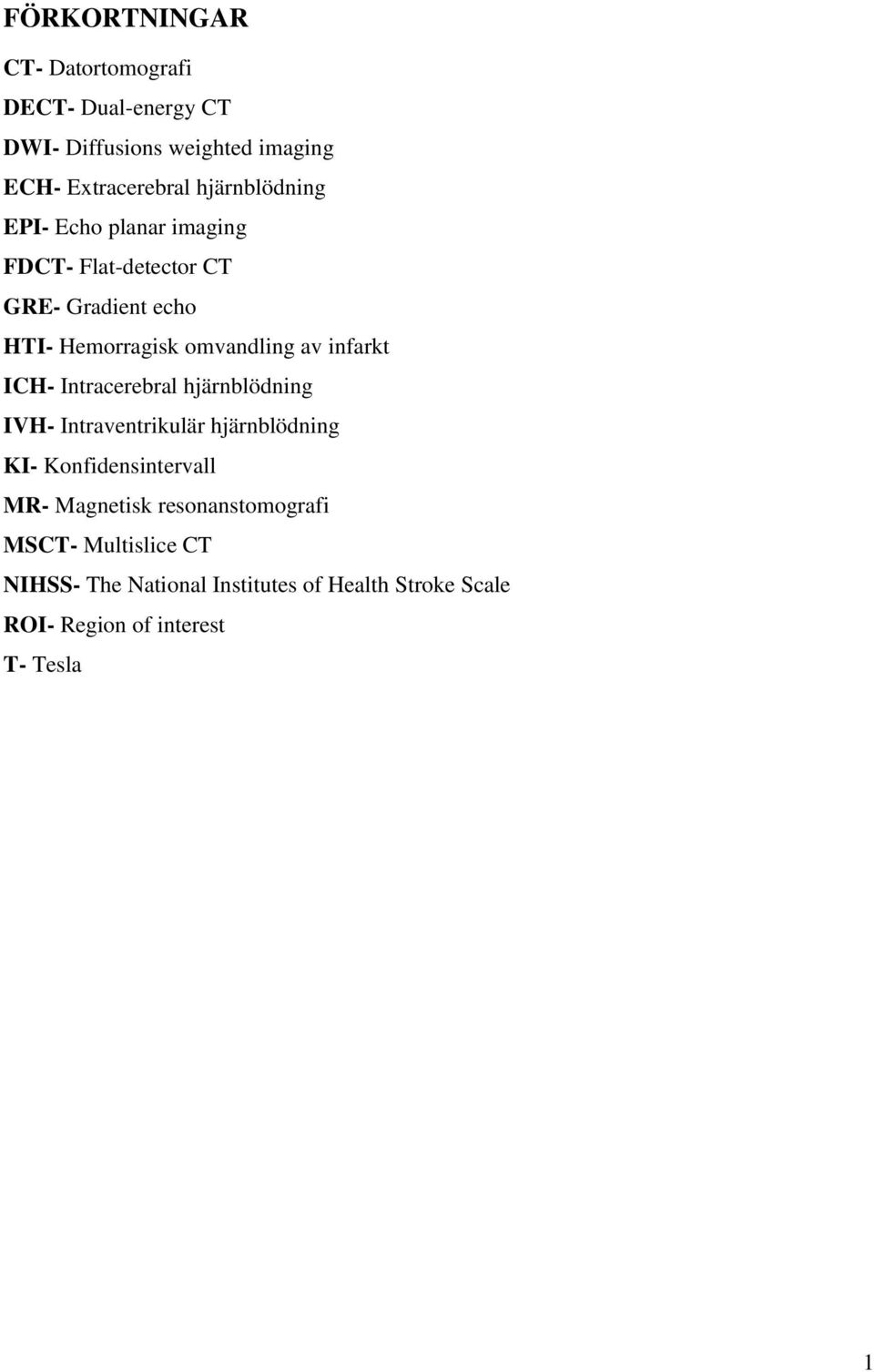infarkt ICH- Intracerebral hjärnblödning IVH- Intraventrikulär hjärnblödning KI- Konfidensintervall MR- Magnetisk