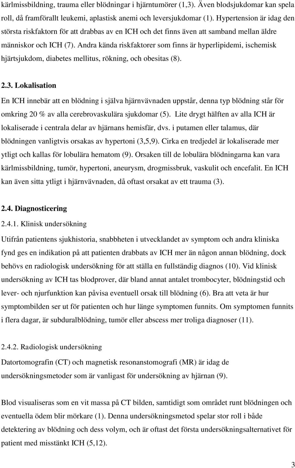 Andra kända riskfaktorer som finns är hyperlipidemi, ischemisk hjärtsjukdom, diabetes mellitus, rökning, och obesitas (8). 2.3.