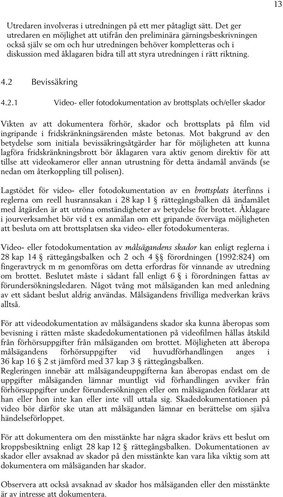 utredningen i rätt riktning. 4.2 