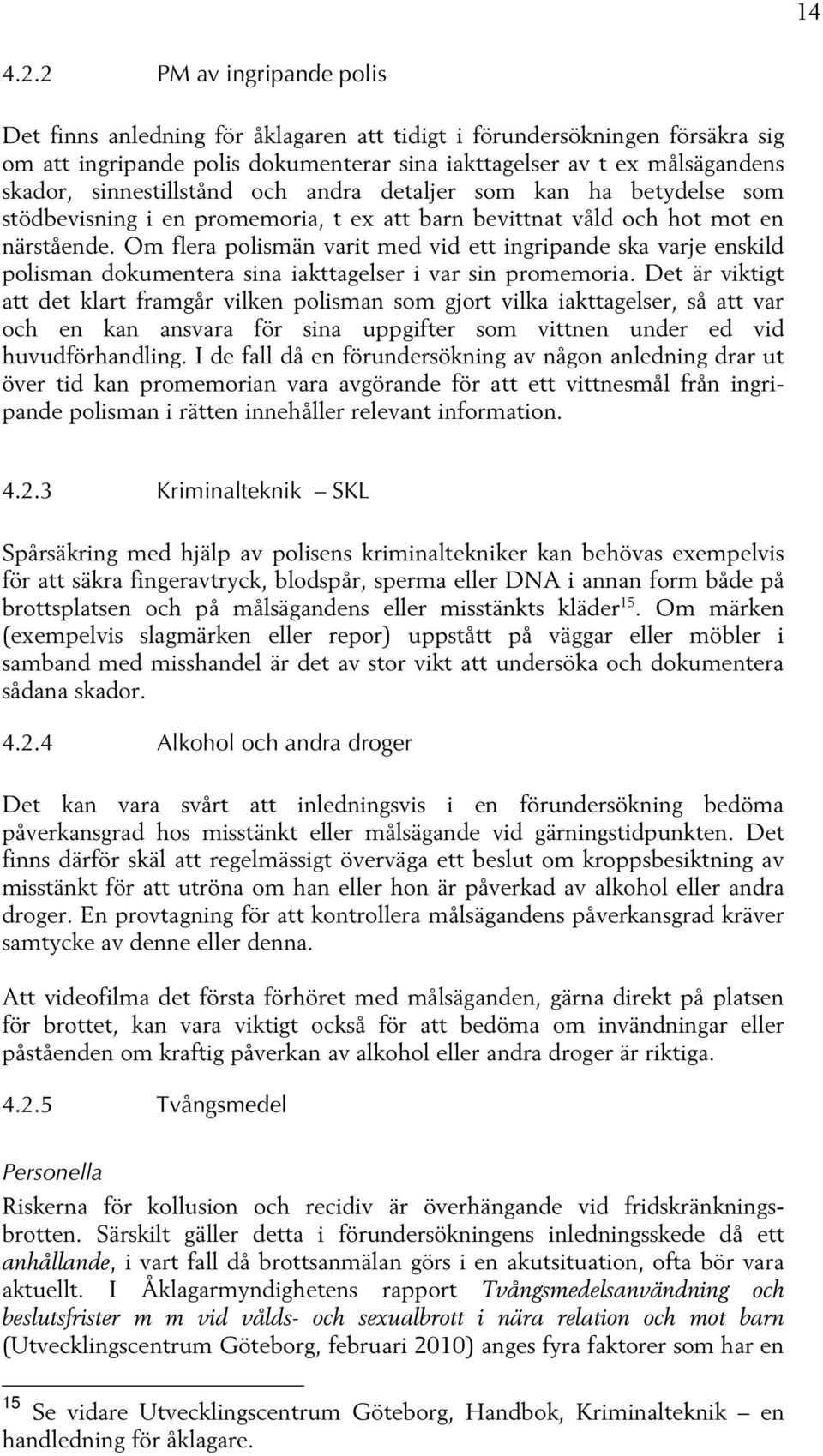 sinnestillstånd och andra detaljer som kan ha betydelse som stödbevisning i en promemoria, t ex att barn bevittnat våld och hot mot en närstående.