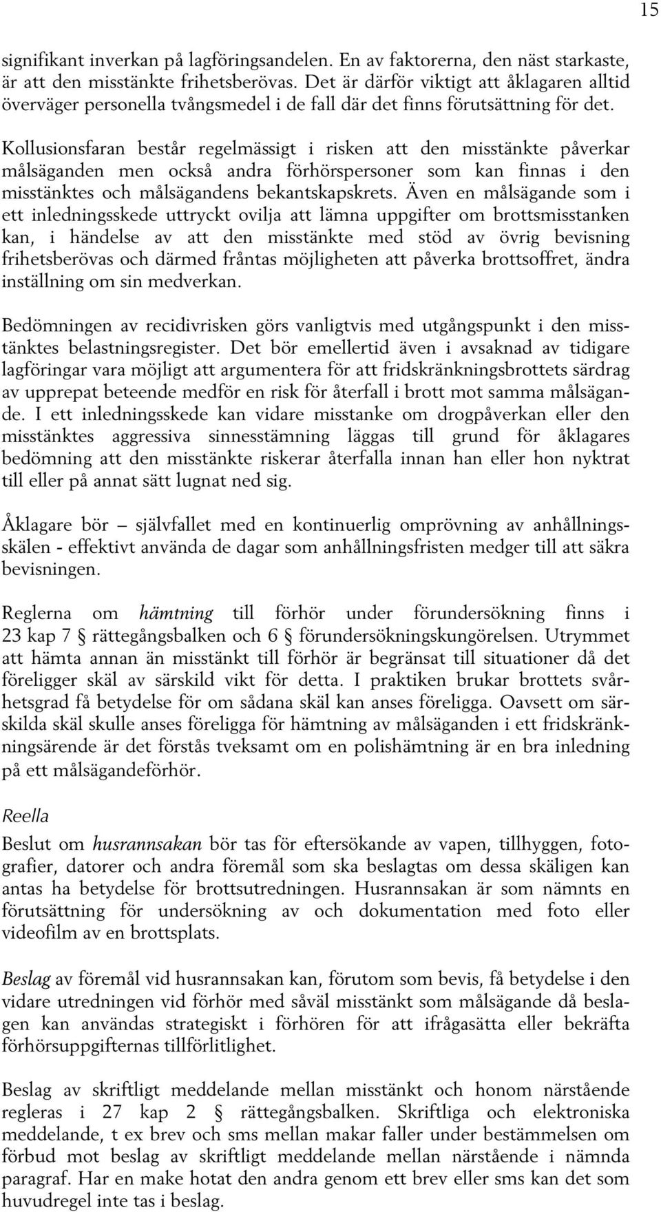 Kollusionsfaran består regelmässigt i risken att den misstänkte påverkar målsäganden men också andra förhörspersoner som kan finnas i den misstänktes och målsägandens bekantskapskrets.