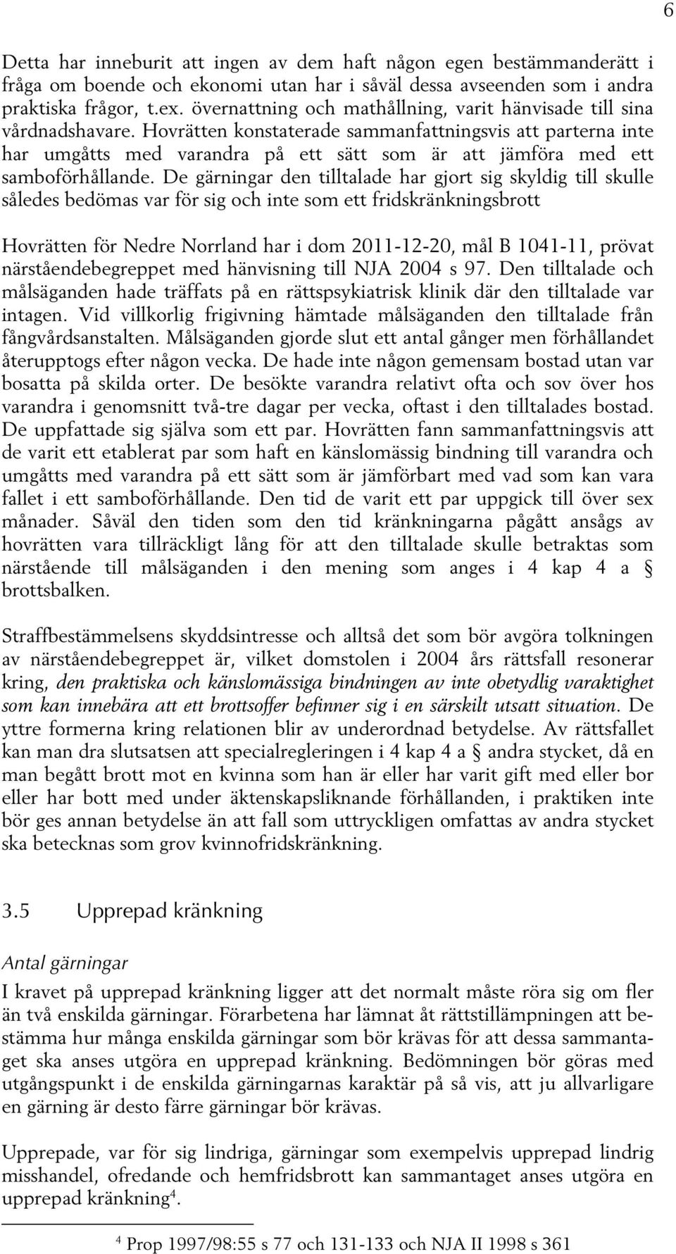Hovrätten konstaterade sammanfattningsvis att parterna inte har umgåtts med varandra på ett sätt som är att jämföra med ett samboförhållande.