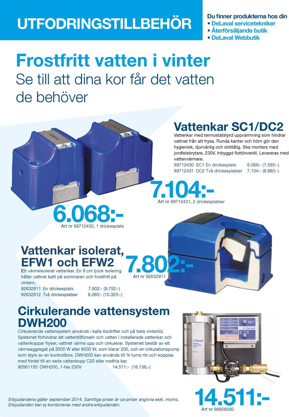 Ska monters med jordfelsbrytare, 230V. Inbyggd flottörventil. Levereras med vattenvärmare. 89712430 SC1 En drickesplats 6.068:- (7.585:-) 89712431 DC2 Två drickesplatser 7.104:- (8.880:-) 7.