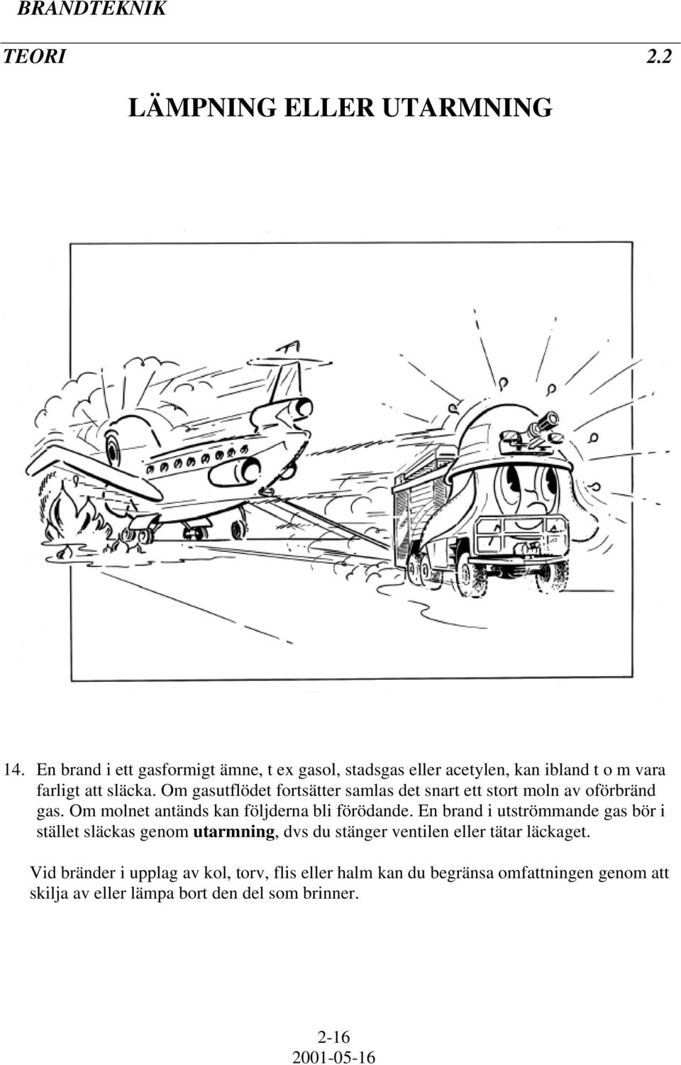 Om gasutflödet fortsätter samlas det snart ett stort moln av oförbränd gas. Om molnet antänds kan följderna bli förödande.