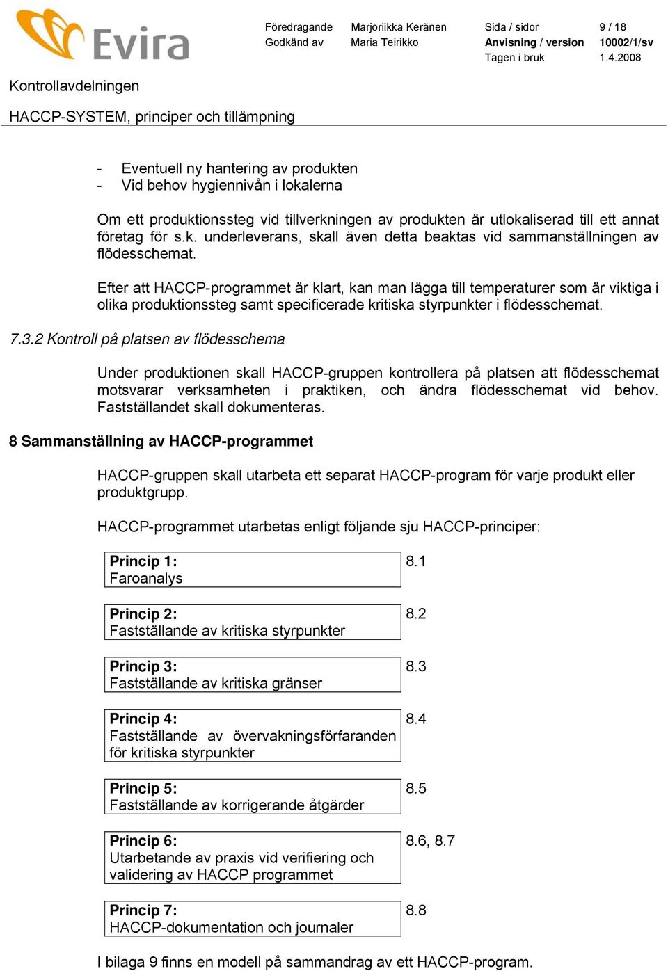 Efter att HACCP-programmet är klart, kan man lägga till temperaturer som är viktiga i olika produktionssteg samt specificerade kritiska styrpunkter i flödesschemat. 7.3.