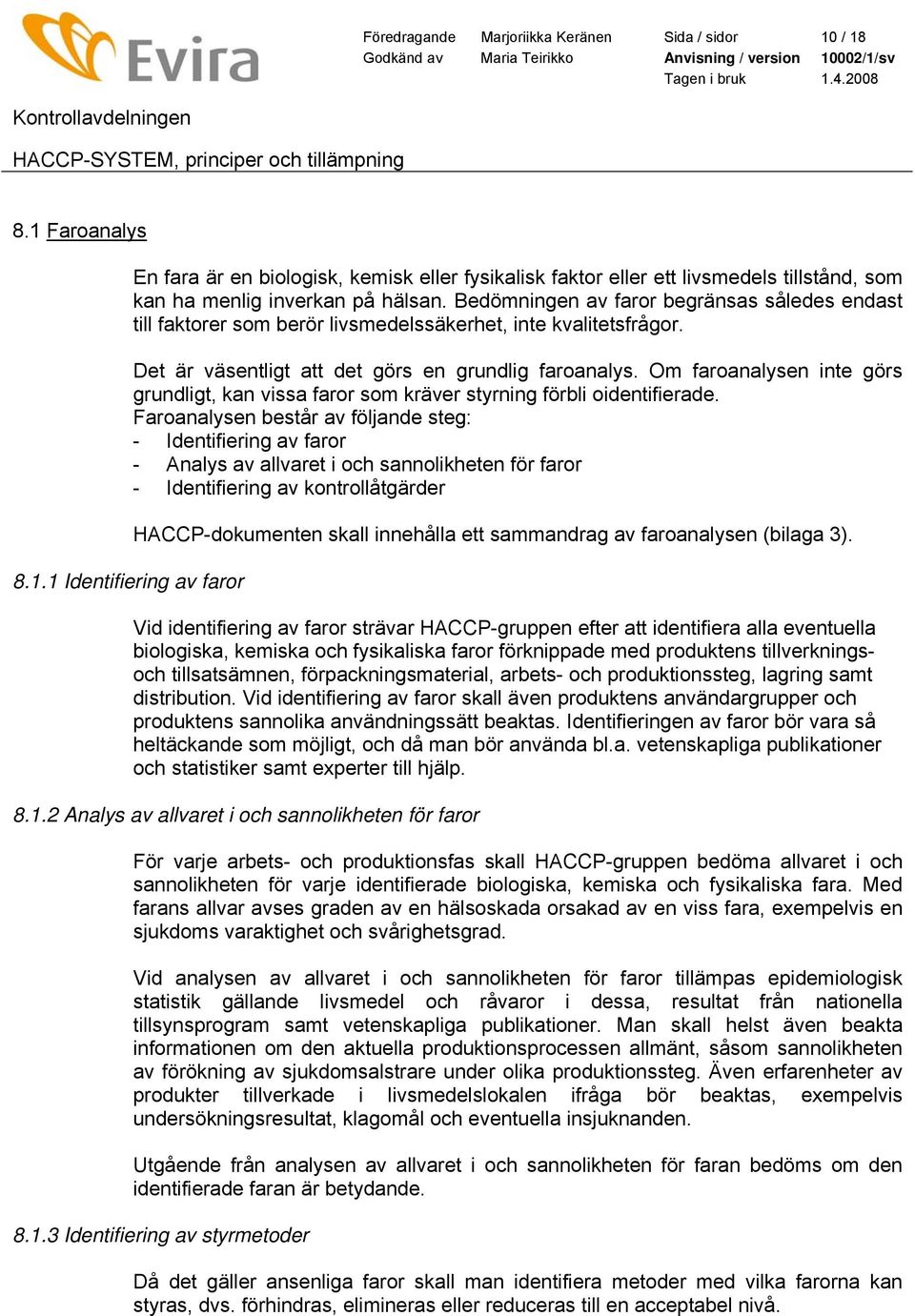 Om faroanalysen inte görs grundligt, kan vissa faror som kräver styrning förbli oidentifierade.