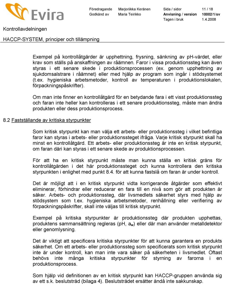 Om man inte finner en kontrollåtgärd för en betydande fara i ett visst produktionssteg och faran inte heller kan kontrolleras i ett senare produktionssteg, måste man ändra produkten eller dess