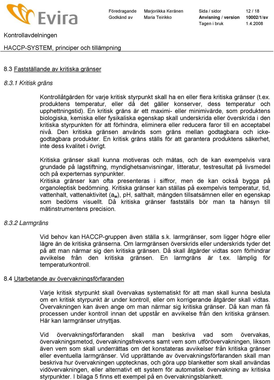 En kritisk gräns är ett maximi- eller minimivärde, som produktens biologiska, kemiska eller fysikaliska egenskap skall underskrida eller överskrida i den kritiska styrpunkten för att förhindra,