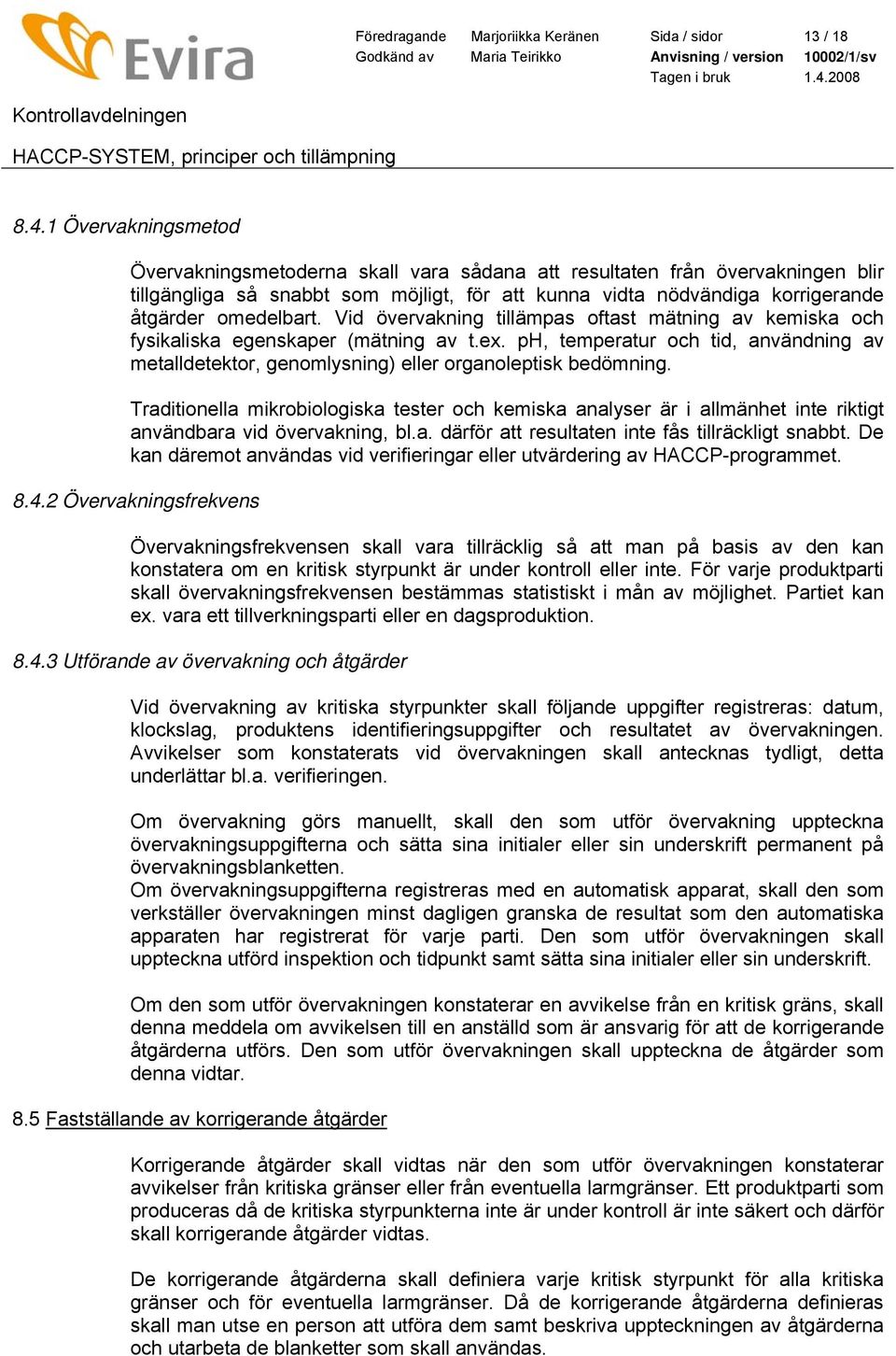 Vid övervakning tillämpas oftast mätning av kemiska och fysikaliska egenskaper (mätning av t.ex. ph, temperatur och tid, användning av metalldetektor, genomlysning) eller organoleptisk bedömning.