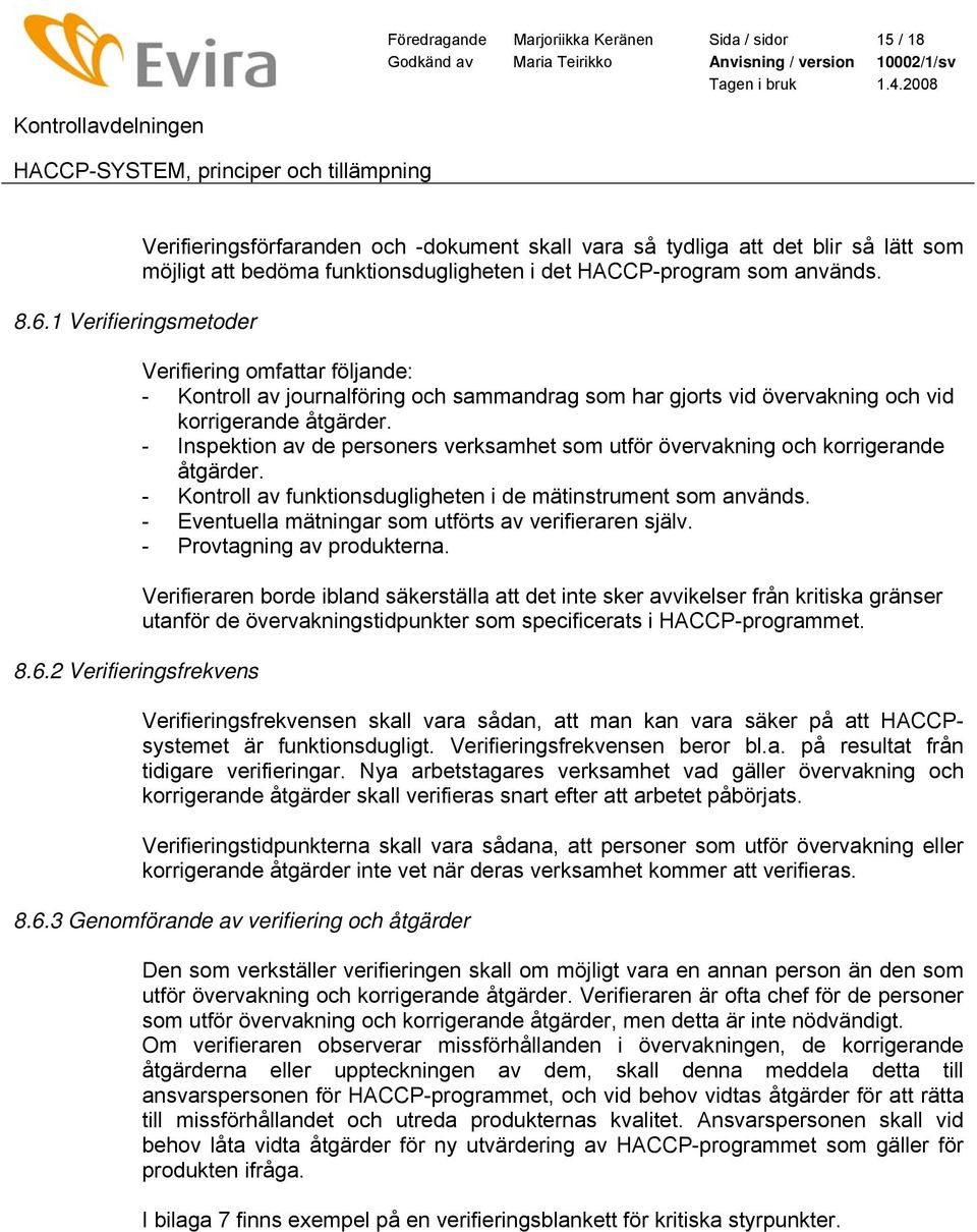 2 Verifieringsfrekvens Verifieringsförfaranden och -dokument skall vara så tydliga att det blir så lätt som möjligt att bedöma funktionsdugligheten i det HACCP-program som används.