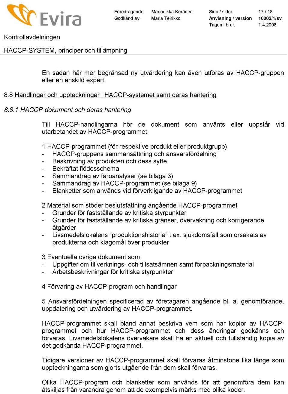 HACCP-programmet: 1 HACCP-programmet (för respektive produkt eller produktgrupp) - HACCP-gruppens sammansättning och ansvarsfördelning - Beskrivning av produkten och dess syfte - Bekräftat