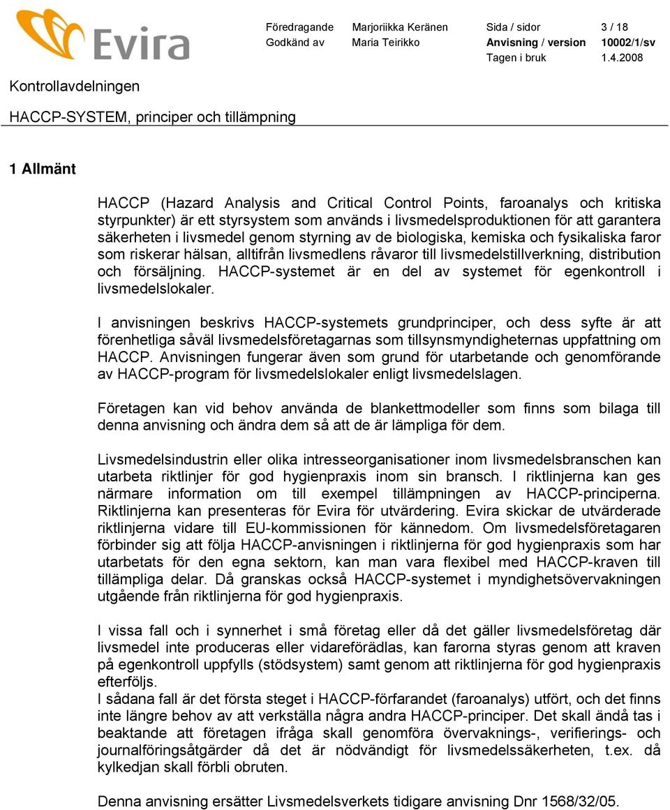 livsmedelstillverkning, distribution och försäljning. HACCP-systemet är en del av systemet för egenkontroll i livsmedelslokaler.