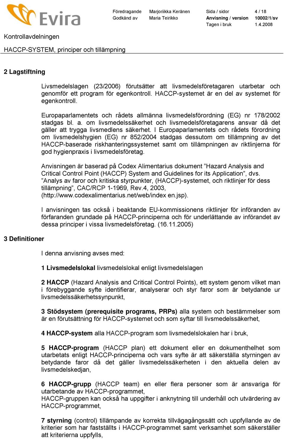 I Europaparlamentets och rådets förordning om livsmedelshygien (EG) nr 852/2004 stadgas dessutom om tillämpning av det HACCP-baserade riskhanteringssystemet samt om tillämpningen av riktlinjerna för