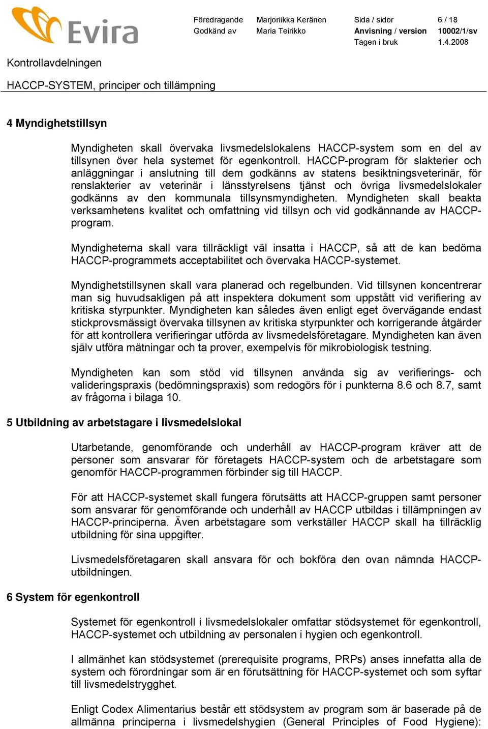 godkänns av den kommunala tillsynsmyndigheten. Myndigheten skall beakta verksamhetens kvalitet och omfattning vid tillsyn och vid godkännande av HACCPprogram.