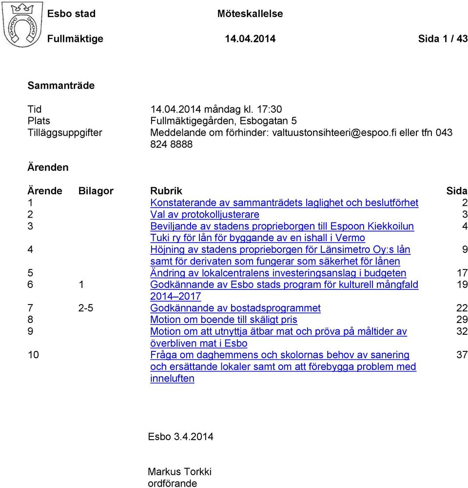 fi eller tfn 043 824 8888 Ärenden Ärende Bilagor Rubrik Sida 1 Konstaterande av sammanträdets laglighet och beslutförhet 2 2 Val av protokolljusterare 3 3 Beviljande av stadens proprieborgen till