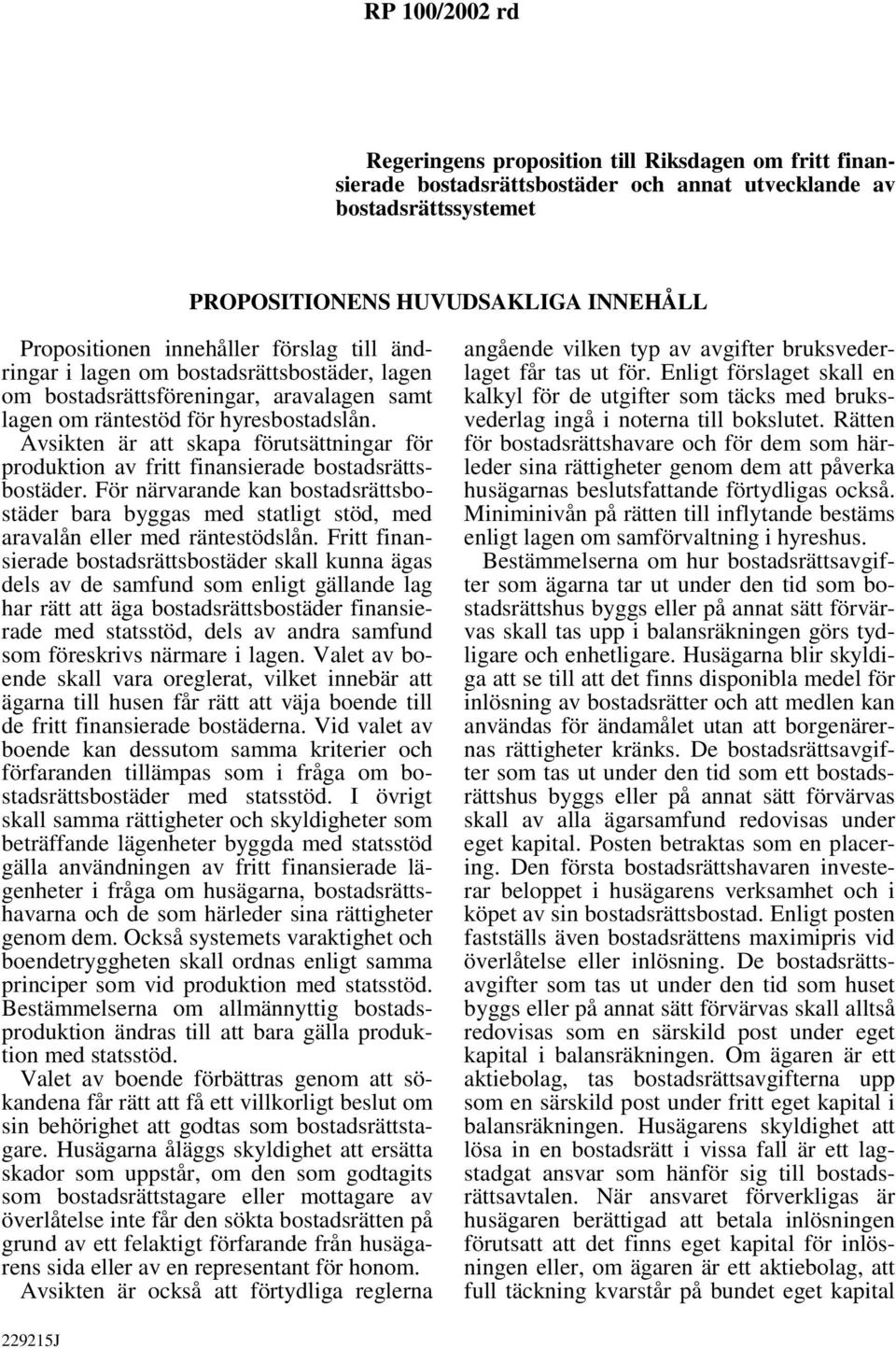 Avsikten är att skapa förutsättningar för produktion av fritt finansierade bostadsrättsbostäder.