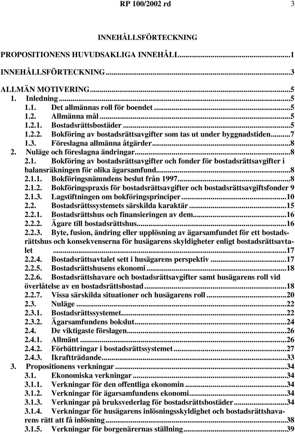 ..8 2.1.1. Bokföringsnämndens beslut från 1997...8 2.1.2. Bokföringspraxis för bostadsrättsavgifter och bostadsrättsavgiftsfonder 9 2.1.3. Lagstiftningen om bokföringsprinciper...10 2.2. Bostadsrättssystemets särskilda karaktär.