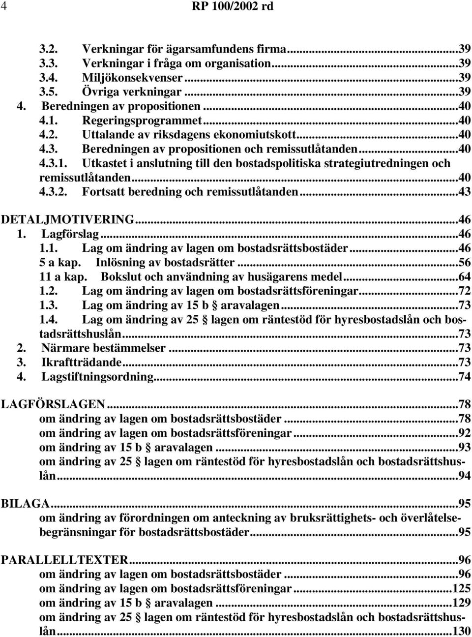 Utkastet i anslutning till den bostadspolitiska strategiutredningen och remissutlåtanden...40 4.3.2. Fortsatt beredning och remissutlåtanden...43 DETALJMOTIVERING...46 1.
