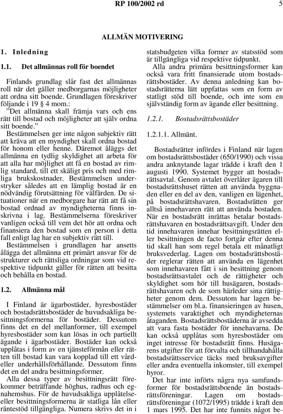 Bestämmelsen ger inte någon subjektiv rätt att kräva att en myndighet skall ordna bostad för honom eller henne.
