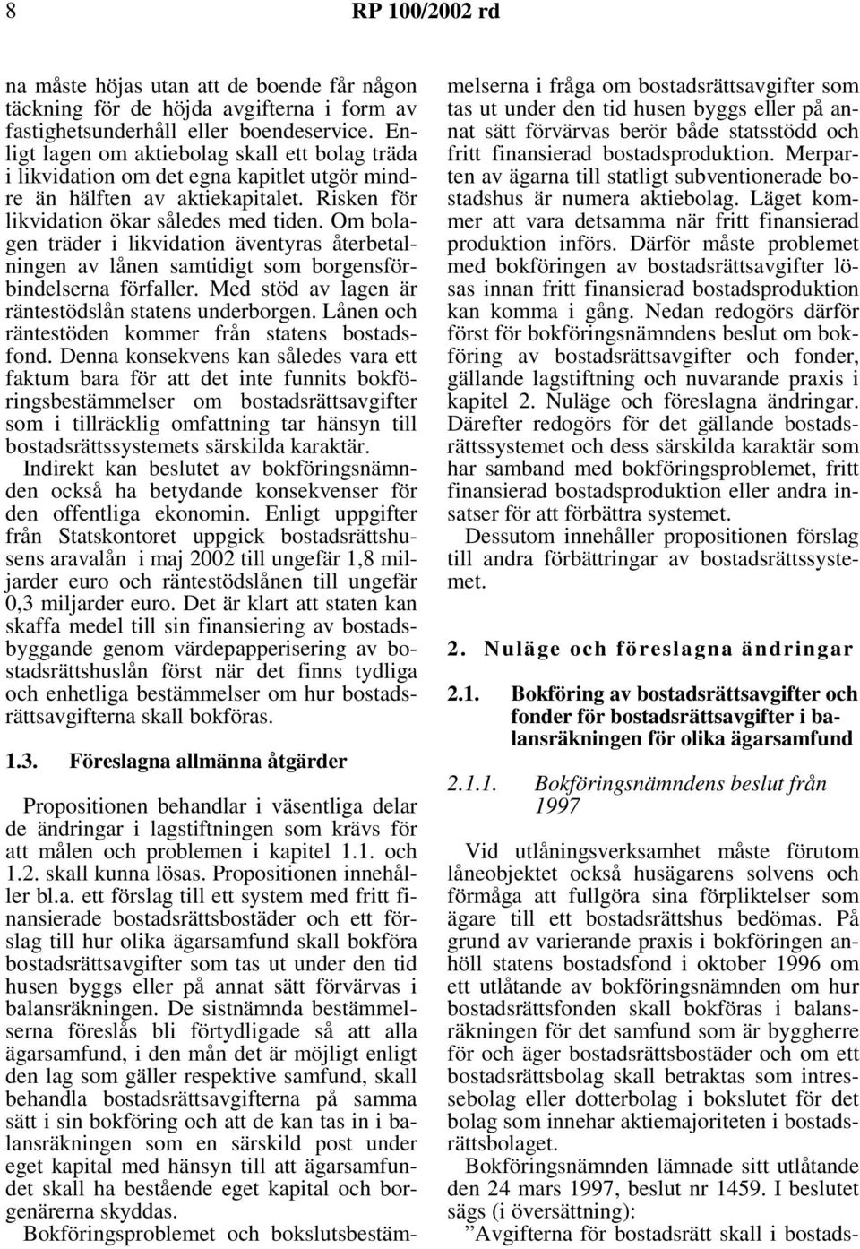 Om bolagen träder i likvidation äventyras återbetalningen av lånen samtidigt som borgensförbindelserna förfaller. Med stöd av lagen är räntestödslån statens underborgen.