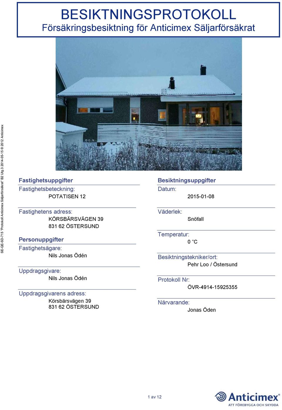Nils Jonas Ödén Uppdragsgivarens adress: Körsbärsvägen 39 831 62 ÖSTERSUND Besiktningsuppgifter Datum: Väderlek: 2015-01-08