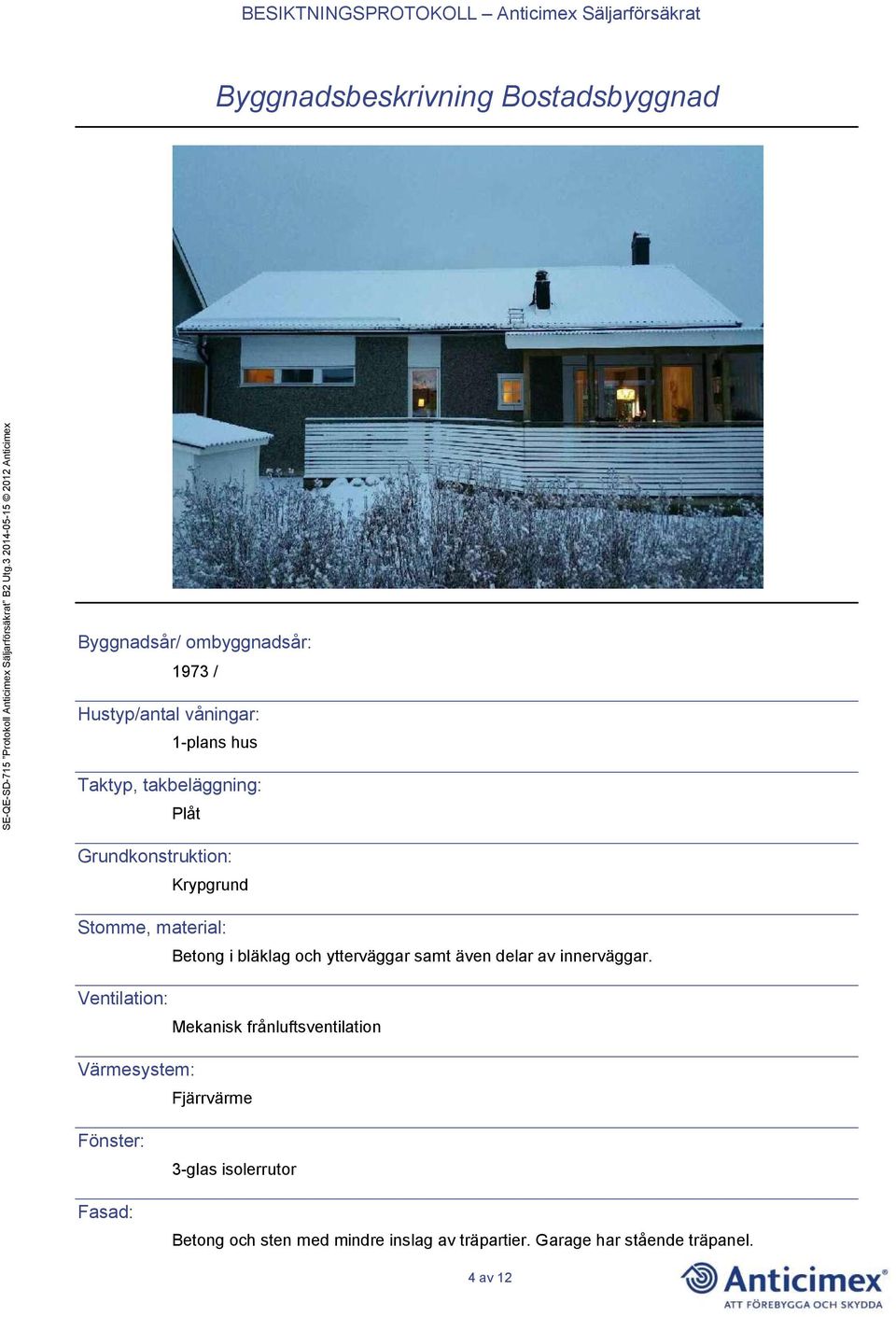 samt även delar av innerväggar.