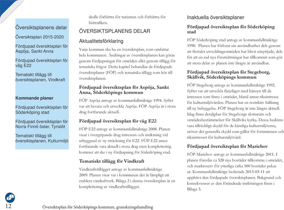 för båttrafiken. ÖVERSIKTSPLANENS DELAR Aktualitetsförklaring Varje kommun ska ha en översiktsplan, som omfattar hela kommunen.