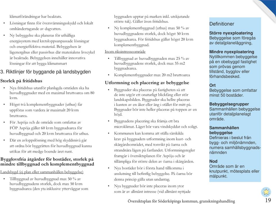 Bebyggelsen innehåller innovativa lösningar för att bygga klimatsmart 3.