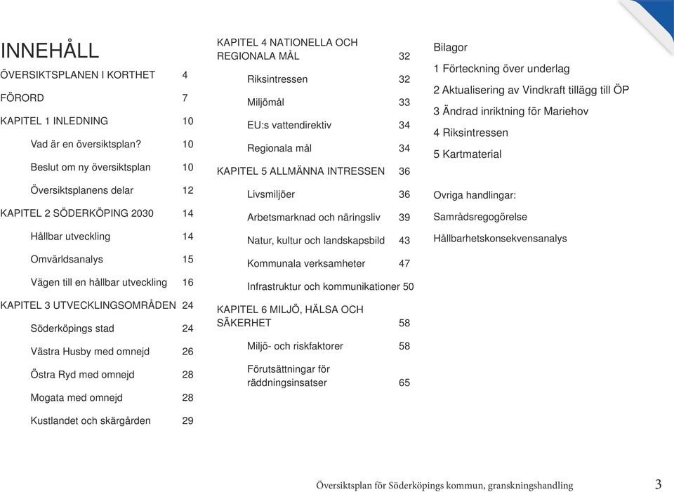 Söderköpings stad 24 Västra Husby med omnejd 26 Östra Ryd med omnejd 28 Mogata med omnejd 28 Kustlandet och skärgården 29 KAPITEL 4 NATIONELLA OCH REGIONALA MÅL 32 Riksintressen 32 Miljömål 33 EU:s