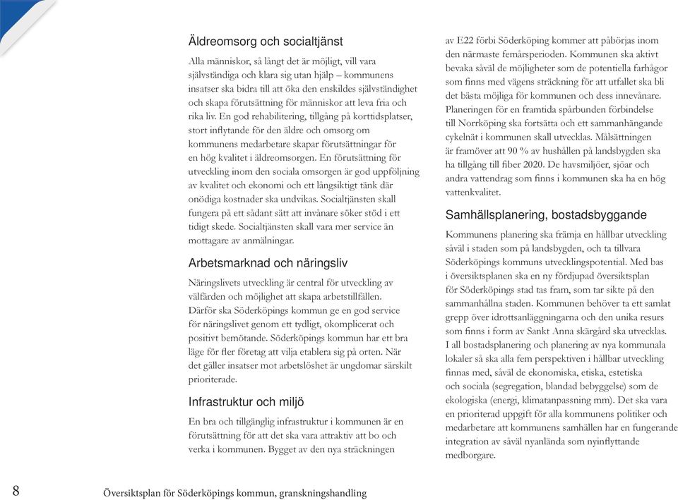En god rehabilitering, tillgång på korttidsplatser, stort inflytande för den äldre och omsorg om kommunens medarbetare skapar förutsättningar för en hög kvalitet i äldreomsorgen.
