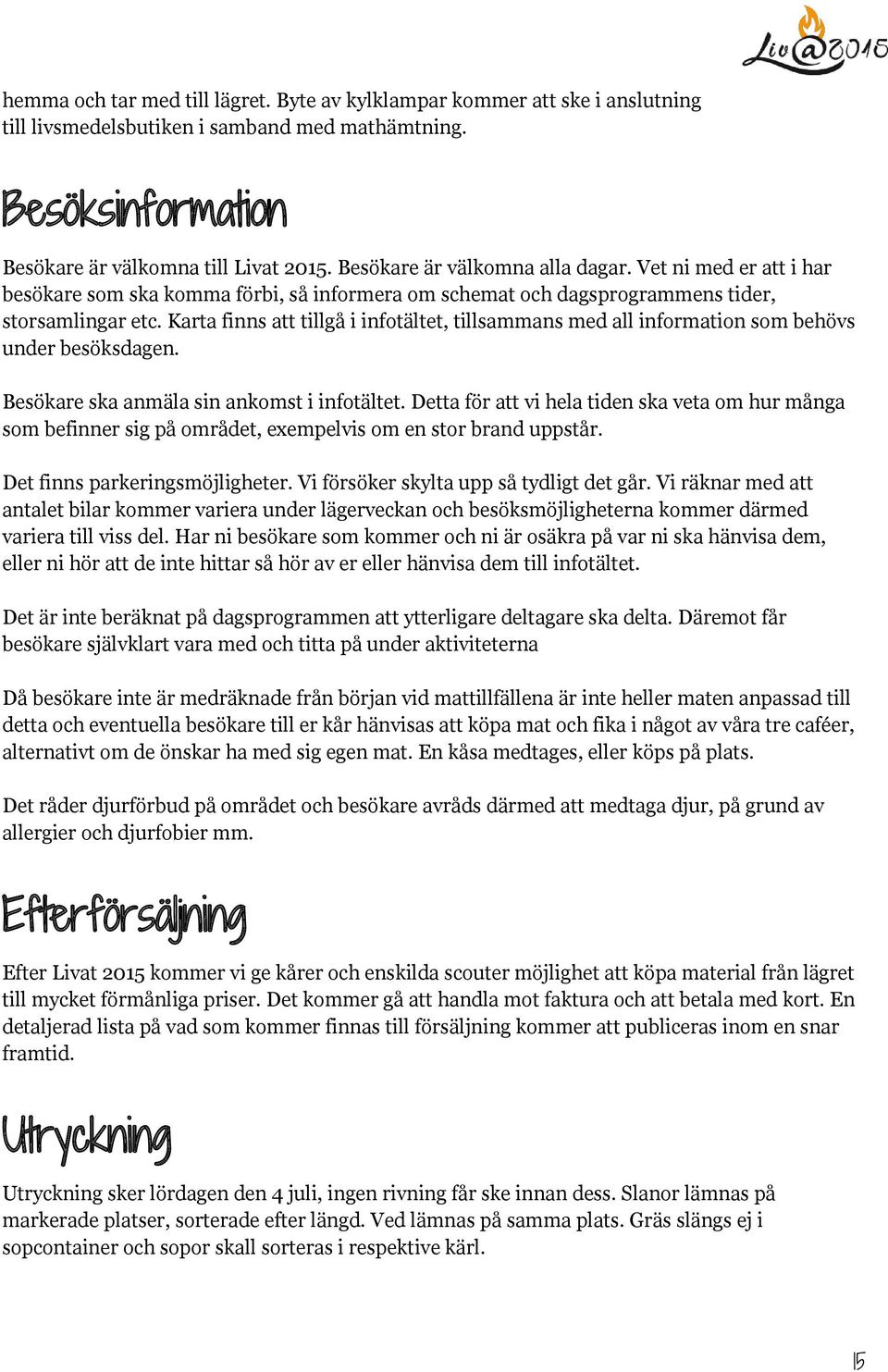 Karta finns att tillgå i infotältet, tillsammans med all information som behövs under besöksdagen. Besökare ska anmäla sin ankomst i infotältet.