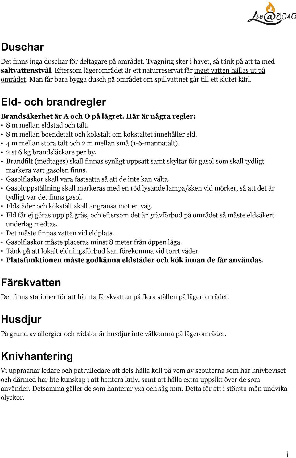 8 m mellan boendetält och kökstält om kökstältet innehåller eld. 4 m mellan stora tält och 2 m mellan små (1-6-mannatält). 2 st 6 kg brandsläckare per by.