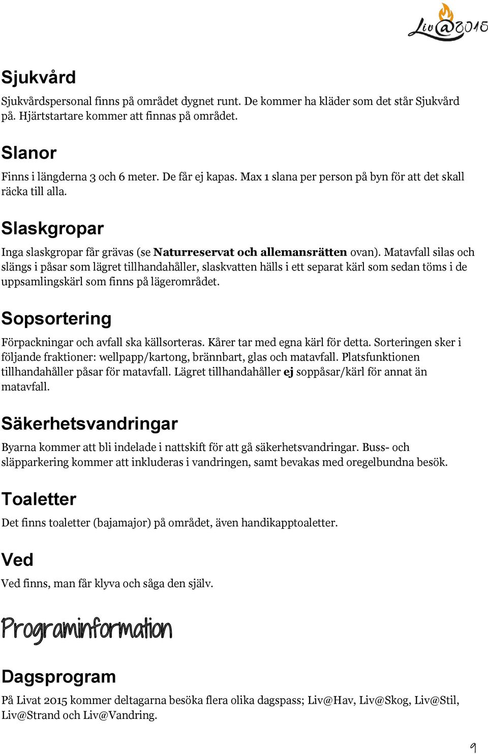Matavfall silas och slängs i påsar som lägret tillhandahåller, slaskvatten hälls i ett separat kärl som sedan töms i de uppsamlingskärl som finns på lägerområdet.