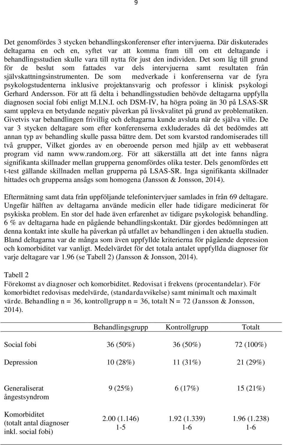 Det som låg till grund för de beslut som fattades var dels intervjuerna samt resultaten från självskattningsinstrumenten.