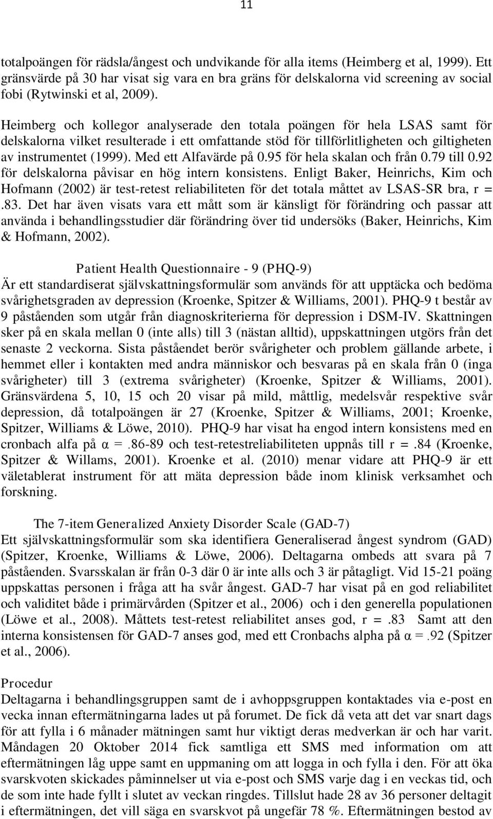 Heimberg och kollegor analyserade den totala poängen för hela LSAS samt för delskalorna vilket resulterade i ett omfattande stöd för tillförlitligheten och giltigheten av instrumentet (1999).