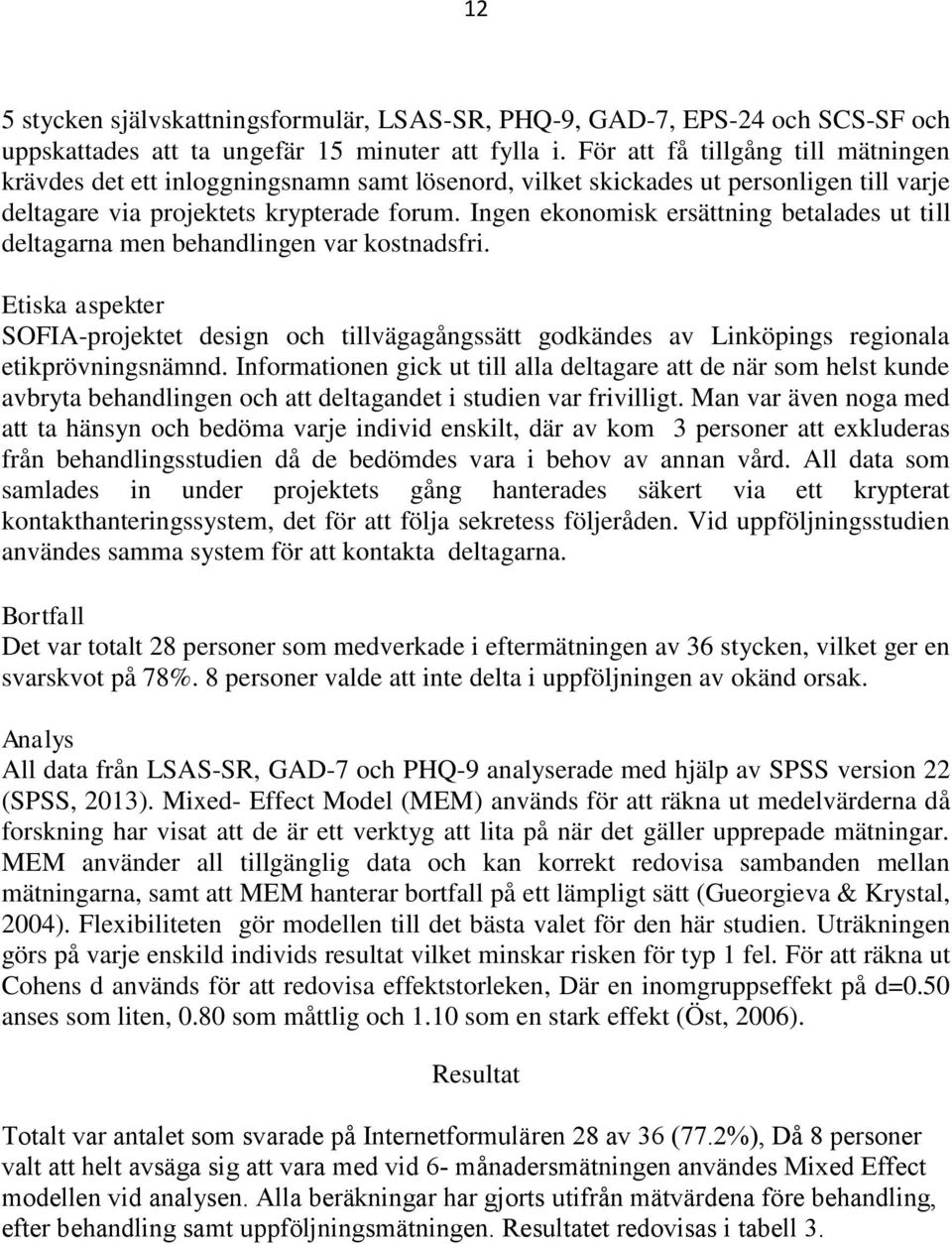 Ingen ekonomisk ersättning betalades ut till deltagarna men behandlingen var kostnadsfri.