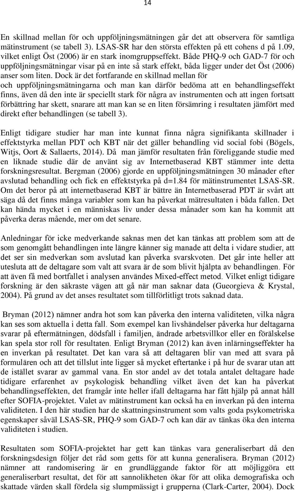 Dock är det fortfarande en skillnad mellan för och uppföljningsmätningarna och man kan därför bedöma att en behandlingseffekt finns, även då den inte är speciellt stark för några av instrumenten och