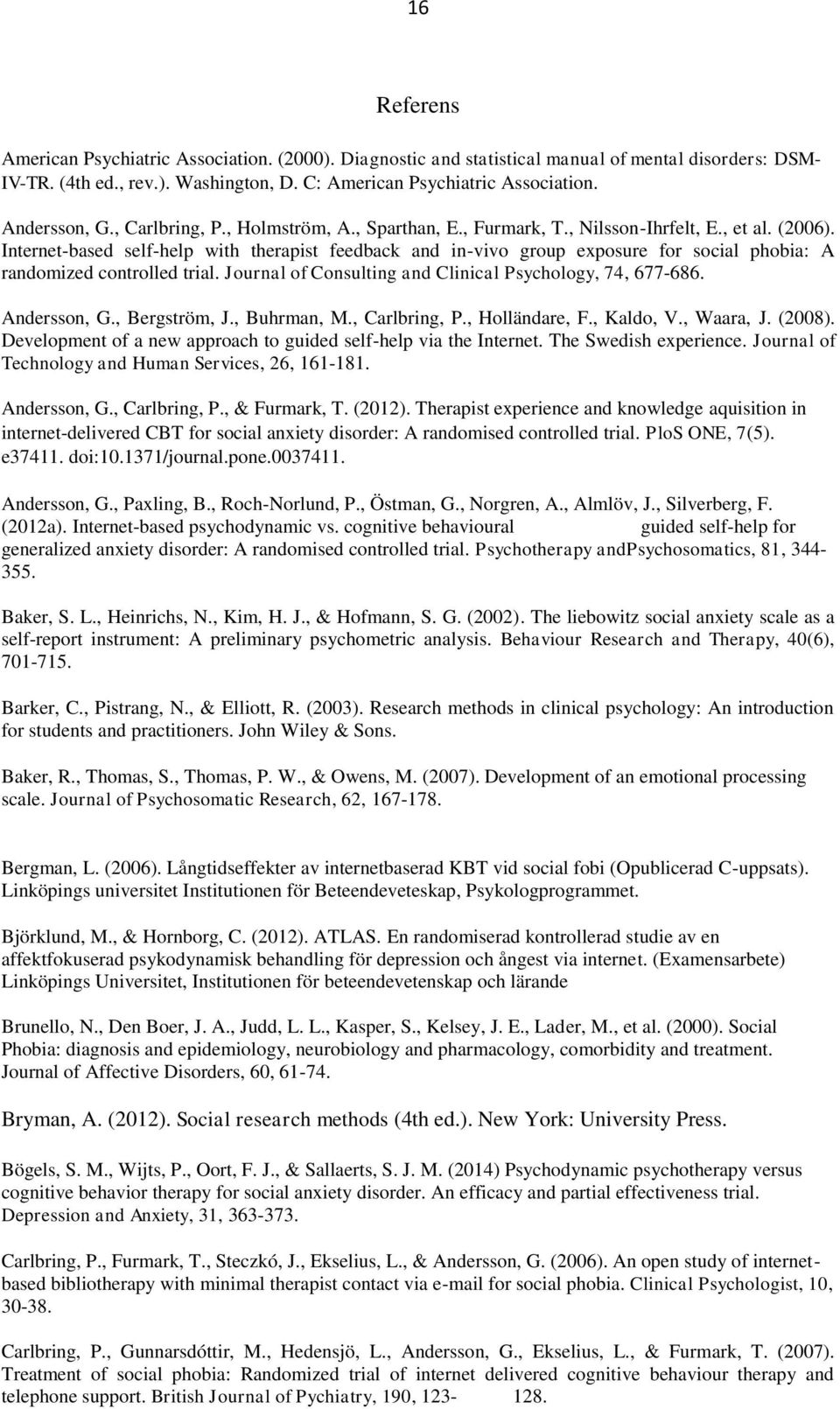 Internet-based self-help with therapist feedback and in-vivo group exposure for social phobia: A randomized controlled trial. Journal of Consulting and Clinical Psychology, 74, 677-686. Andersson, G.