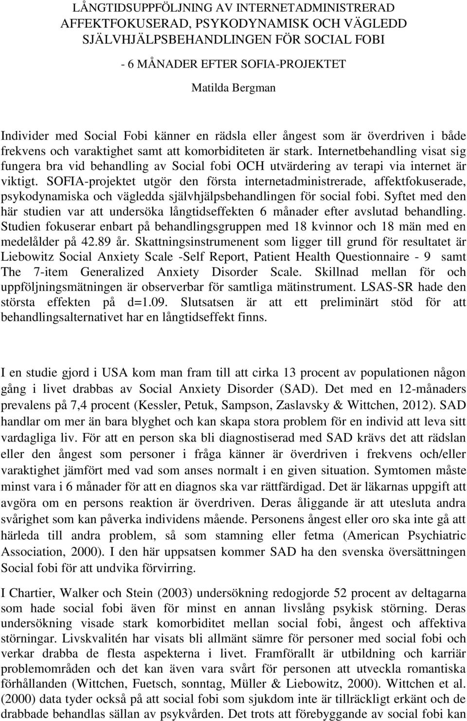 Internetbehandling visat sig fungera bra vid behandling av Social fobi OCH utvärdering av terapi via internet är viktigt.