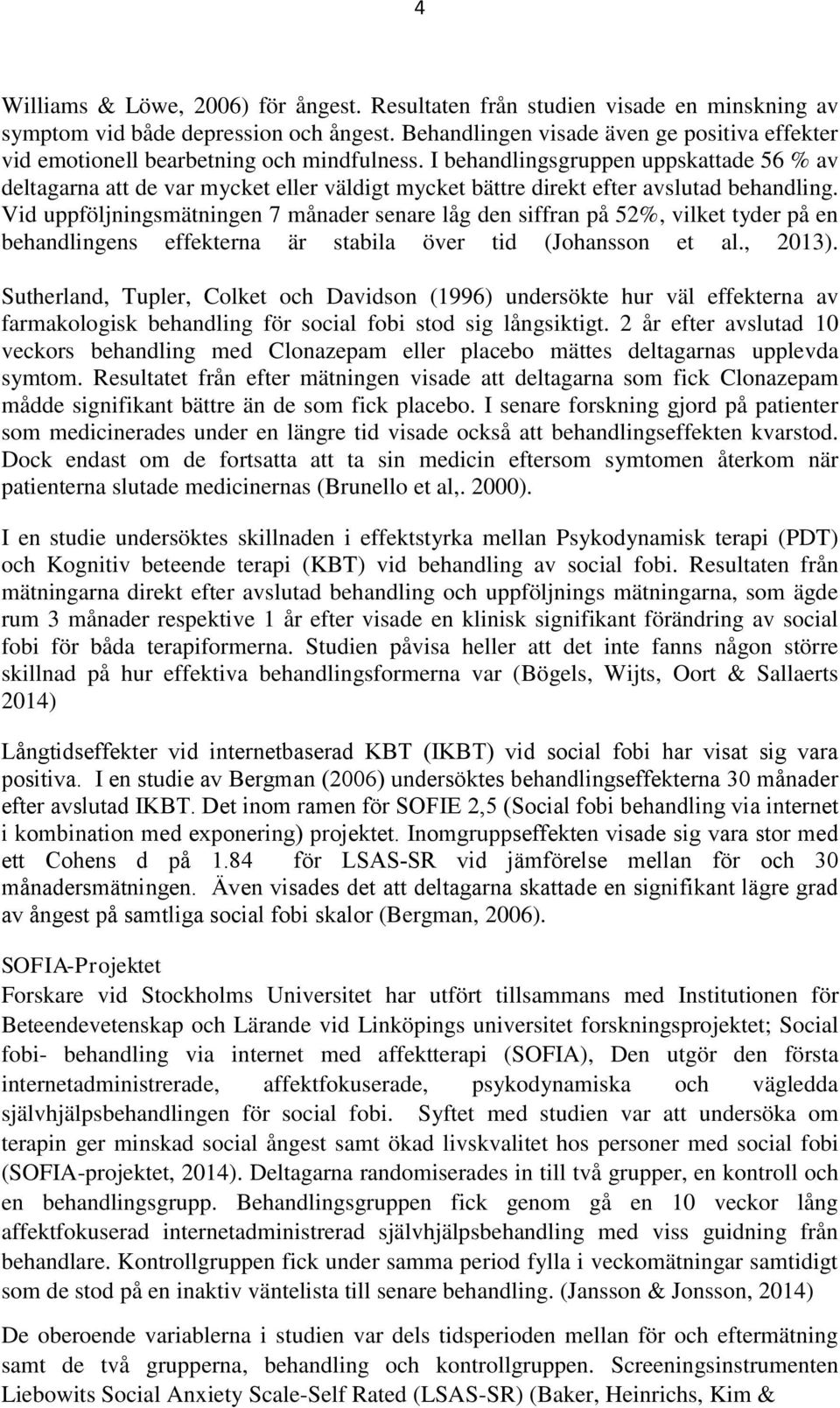 I behandlingsgruppen uppskattade 56 % av deltagarna att de var mycket eller väldigt mycket bättre direkt efter avslutad behandling.