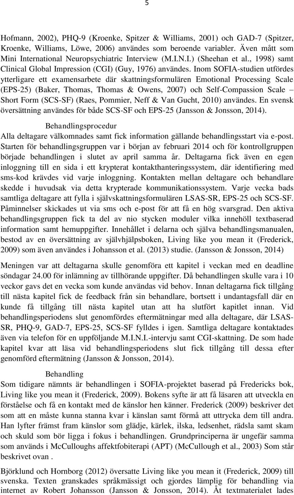 Inom SOFIA-studien utfördes ytterligare ett examensarbete där skattningsformulären Emotional Processing Scale (EPS-25) (Baker, Thomas, Thomas & Owens, 2007) och Self-Compassion Scale Short Form